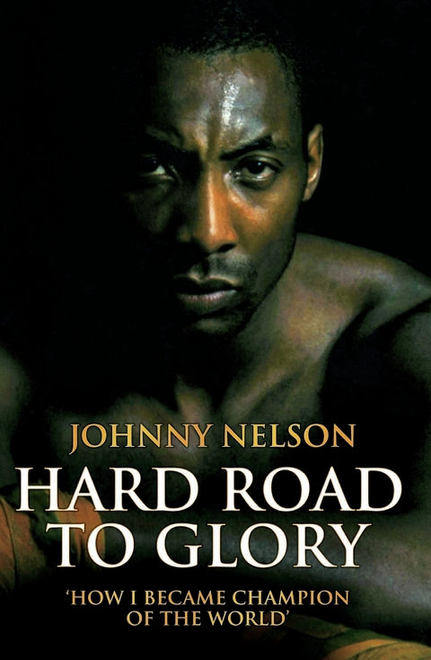 Hard Road to Glory - How I Became Champion of the World - Johnny Nelson