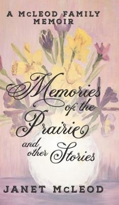 Memories of the Prairie and Other Stories - Janet McLeod