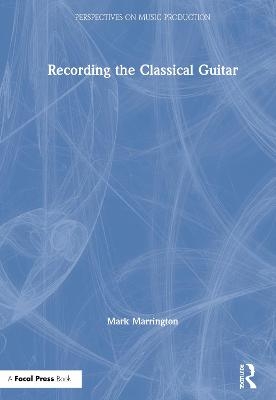 Recording the Classical Guitar - Mark Marrington
