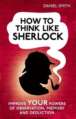 How to Think Like Sherlock -  Daniel Smith
