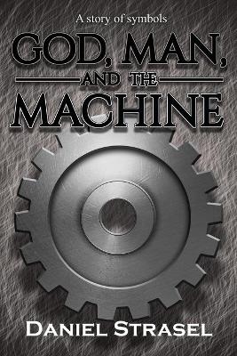 God, Man, and The Machine - Daniel Strasel