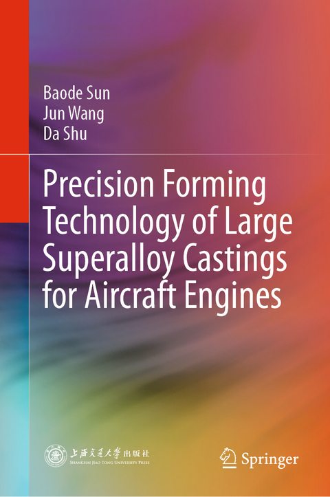 Precision Forming Technology of Large Superalloy Castings for Aircraft Engines - Baode Sun, Jun Wang, Da Shu