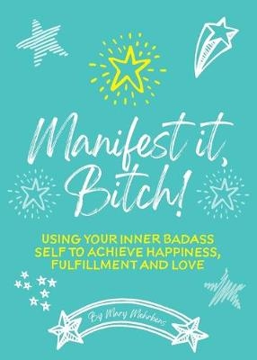 Manifest It, Bitch! - Mary Mehrkens