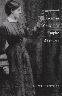 German Women for Empire, 1884-1945 - Lora Wildenthal