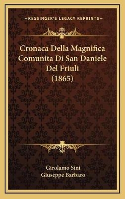 Cronaca Della Magnifica Comunita Di San Daniele Del Friuli (1865) - Girolamo Sini, Giuseppe Barbaro