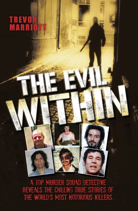 The Evil Within - A Top Murder Squad Detective Reveals The Chilling True Stories of The World's Most Notorious Killers - Trevor Marriott