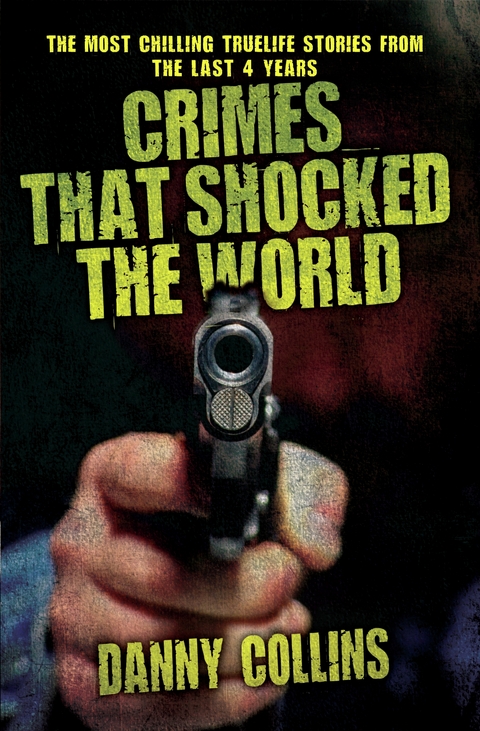 Crimes That Shocked The World - The Most Chilling True-Life Stories From the Last 40 Years - Danny Collins