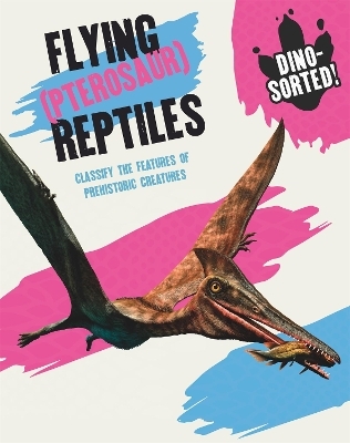 Dino-sorted!: Flying (Pterosaur) Reptiles - Sonya Newland