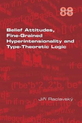 Belief Attitudes, Fine-Grained Hyperintensionality and Type-Theoretic Logic - Jiri Raclavsky