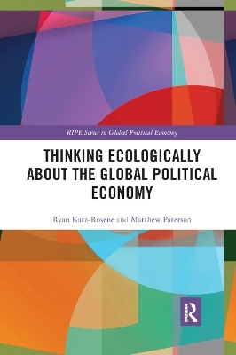 Thinking Ecologically About the Global Political Economy - Ryan Katz-Rosene, Matthew Paterson