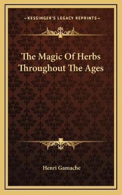 The Magic Of Herbs Throughout The Ages - Henri Gamache