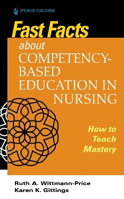 Fast Facts about Competency-Based Education in Nursing - Ruth A. Wittmann-Price, Karen K. Gittings