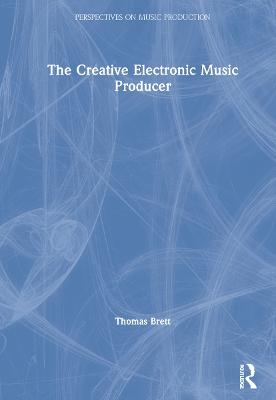 The Creative Electronic Music Producer - Thomas Brett