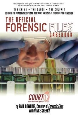 The Official Forensic Files Casebook - Paul Dowling, Vince Sherry