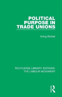 Political Purpose in Trade Unions - Irving Richter