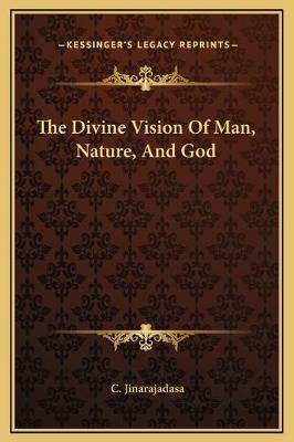 The Divine Vision Of Man, Nature, And God - C Jinarajadasa