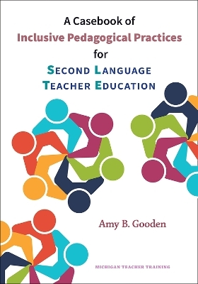 A Casebook of Inclusive Pedagogical Practices for Second Language Teacher Education - Amy B. Gooden