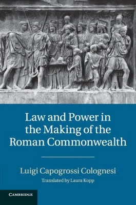 Law and Power in the Making of the Roman Commonwealth - Luigi Capogrossi Colognesi