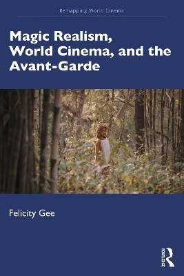 Magic Realism, World Cinema, and the Avant-Garde - Felicity Gee