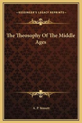 The Theosophy Of The Middle Ages - A P Sinnett