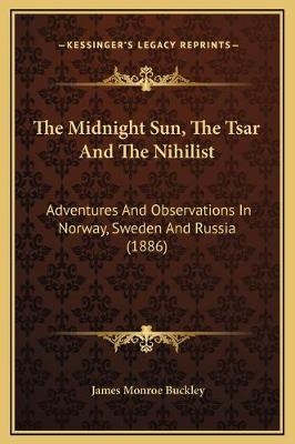 The Midnight Sun, The Tsar And The Nihilist - James Monroe Buckley