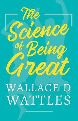 The Science of Being Great - Wallace D Wattles