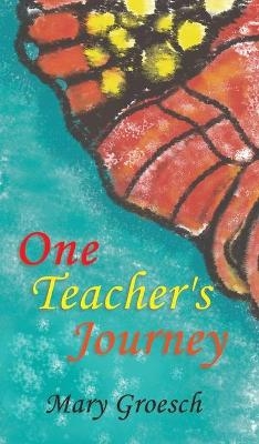 One Teacher's Journey - Mary Groesch