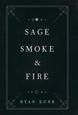 Sage, Smoke & Fire - Ryan Kurr