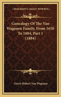 Genealogy Of The Van Wagenen Family, From 1650 To 1884, Part 1 (1884) - Gerrit Hubert Van Wagenen