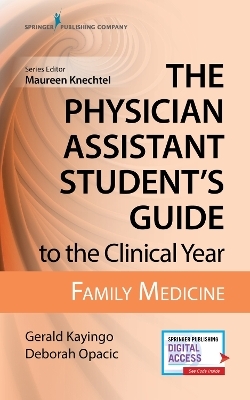 The Physician Assistant Student's Guide to the Clinical Year: Family Medicine - Gerald Kayingo, Deborah Opacic, Mary Allias