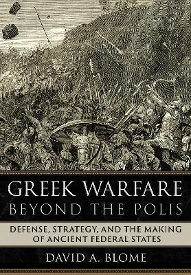 Greek Warfare beyond the Polis - David A. Blome