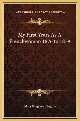 My First Years As A Frenchwoman 1876 to 1879 - Mary King Waddington