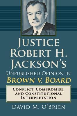 Justice Robert H. Jackson's Unpublished Opinion in Brown v. Board - David M. O'Brien