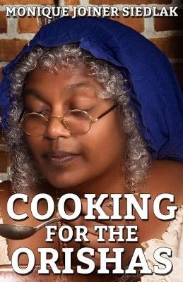 Cooking For The Orishas - Monique Joiner Siedlak