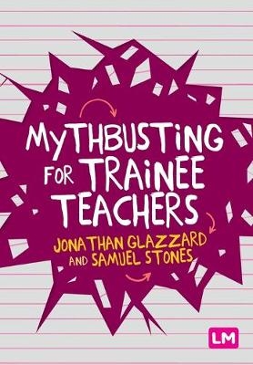Mythbusting for Trainee Teachers - Jonathan Glazzard, Samuel Stones