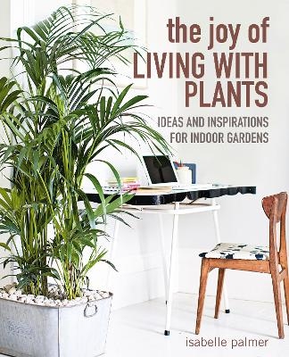 The Joy of Living with Plants - Isabelle Palmer