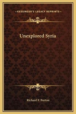 Unexplored Syria - Richard F Burton