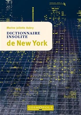 DICTIONNAIRE INSOLITE DE NEW YORK -  AUBRY MARINE JULIETT
