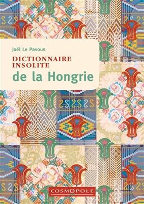 DICTIONNAIRE INSOLITE DE LA HONGRIE -  PAVOUS JOEL LE