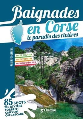 BAIGNADES EN CORSE LE PARADIS DES RIVIER -  DUBREUIL PHILIPPE