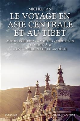 Le voyage en Asie centrale et au Tibet : anthologie des voyageurs occidentaux du Moyen Age à la première moitié du XX... - Michel Jan