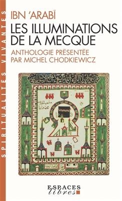 Les illuminations de La Mecque. Al-futûhât al-makkiyya - Muhammad Ibn Ali Muhyi al-Din Ibn al-Arabi