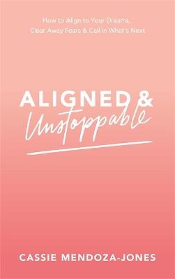 Aligned and Unstoppable - Cassie Mendoza-Jones