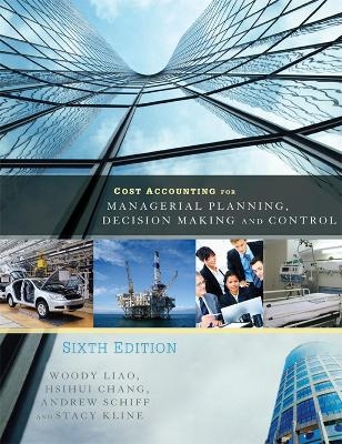 Cost Accounting for Managerial Planning, Decision Making and Control - Woody Liao, Andrew Schiff, Stacy Kline, Hsihui Chang