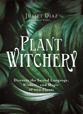 Plant Witchery - Juliet Diaz