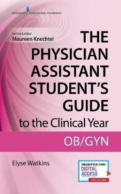 The Physician Assistant Student's Guide to the Clinical Year: OB-GYN - Elyse Watkins