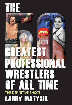 50 Greatest Professional Wrestlers of All Time -  Larry Matysik