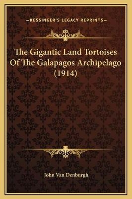 The Gigantic Land Tortoises Of The Galapagos Archipelago (1914) - John Van Denburgh