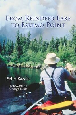 From Reindeer Lake to Eskimo Point -  Peter Kazaks