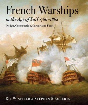 French Warships in the Age of Sail, 1786-1862 - Stephen S. Roberts